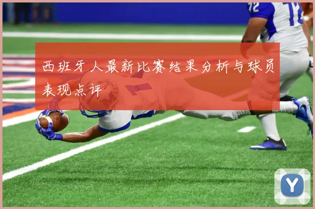 西班牙人最新比赛结果分析与球员表现点评
