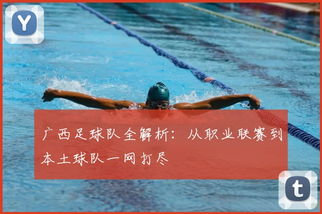 广西足球队全解析：从职业联赛到本土球队一网打尽