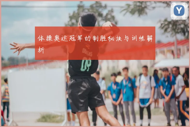 体操奥运冠军的制胜秘诀与训练解析