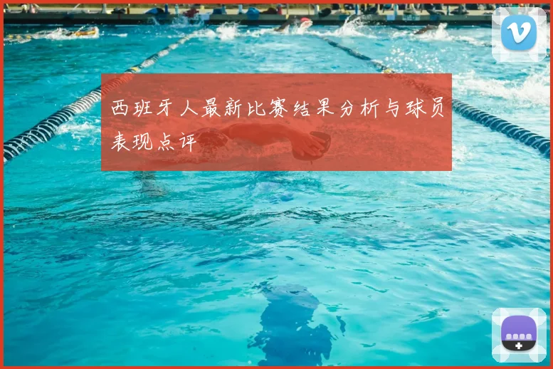 西班牙人最新比赛结果分析与球员表现点评