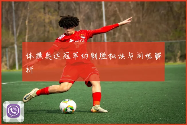 体操奥运冠军的制胜秘诀与训练解析