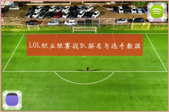 LOL职业联赛战队排名与选手数据