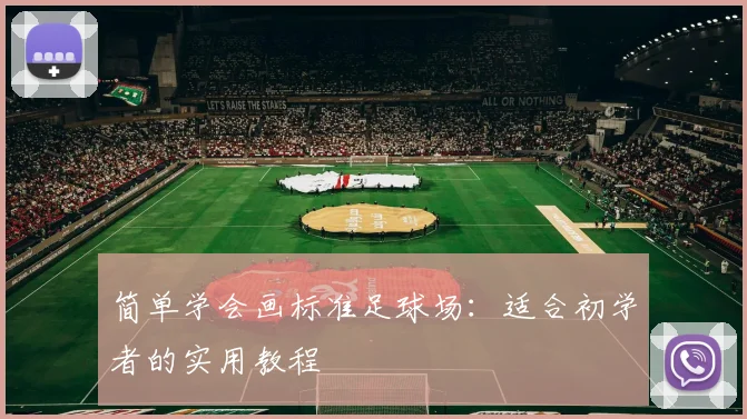 简单学会画标准足球场：适合初学者的实用教程